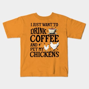 I Just Want To Drink Coffee And Pet My Chickens farmer Kids T-Shirt